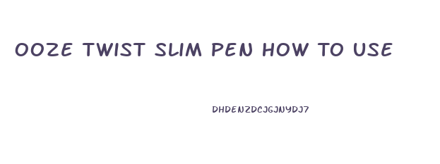 Ooze Twist Slim Pen How To Use