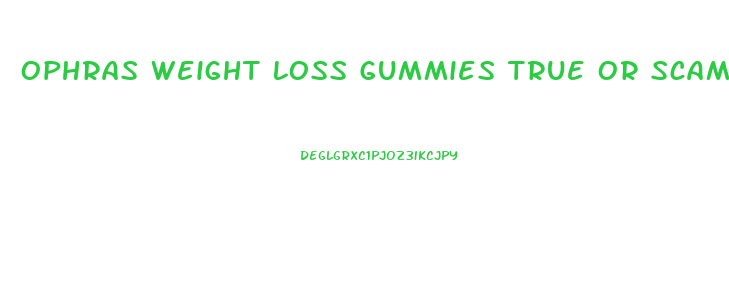 Ophras Weight Loss Gummies True Or Scam