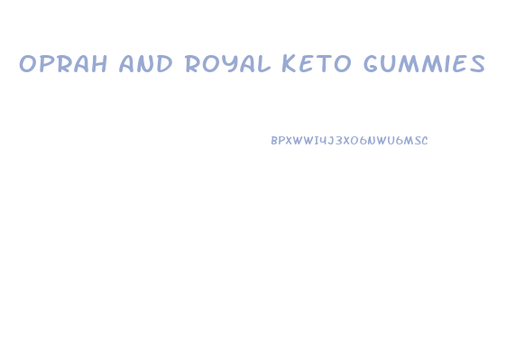 Oprah And Royal Keto Gummies