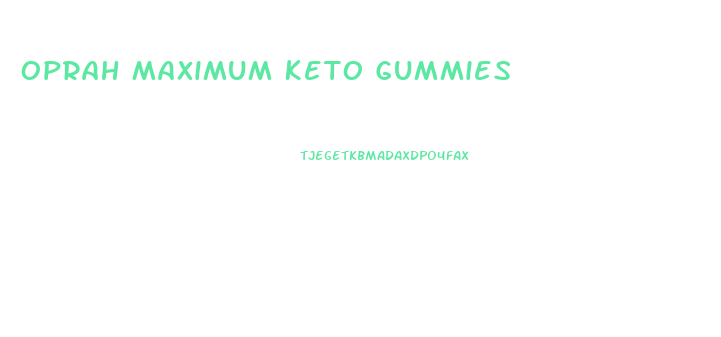 Oprah Maximum Keto Gummies