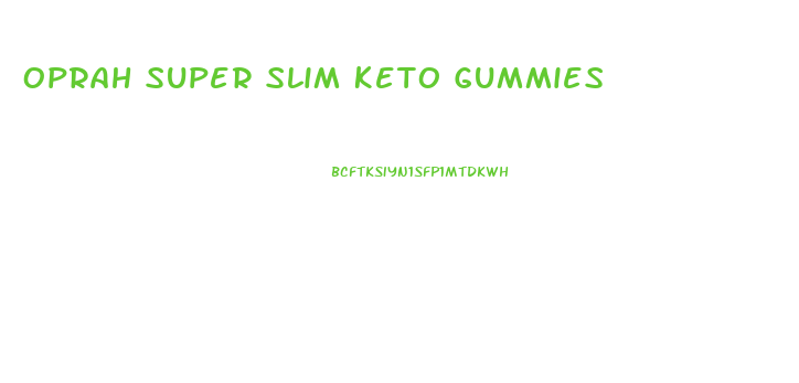 Oprah Super Slim Keto Gummies