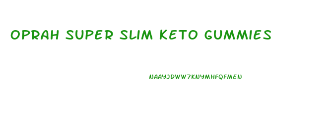 Oprah Super Slim Keto Gummies