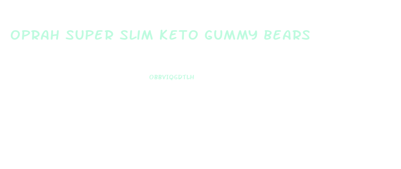 Oprah Super Slim Keto Gummy Bears