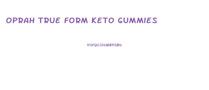 Oprah True Form Keto Gummies