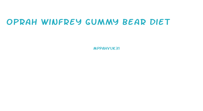 Oprah Winfrey Gummy Bear Diet