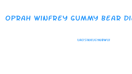 Oprah Winfrey Gummy Bear Diet