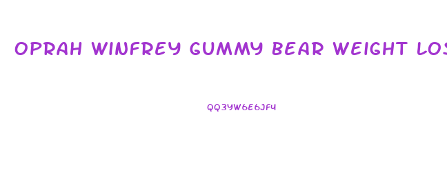 Oprah Winfrey Gummy Bear Weight Loss