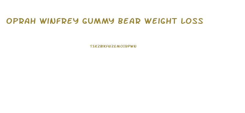 Oprah Winfrey Gummy Bear Weight Loss