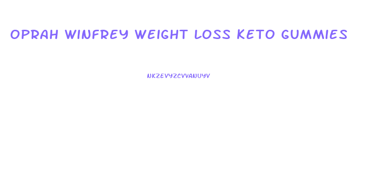 Oprah Winfrey Weight Loss Keto Gummies