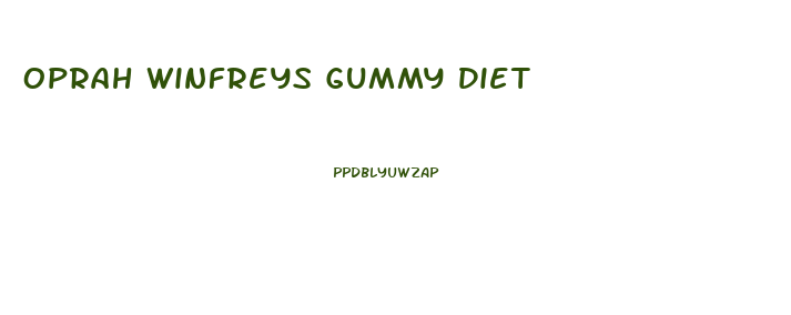 Oprah Winfreys Gummy Diet