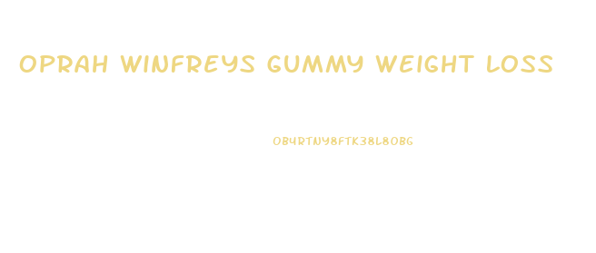 Oprah Winfreys Gummy Weight Loss