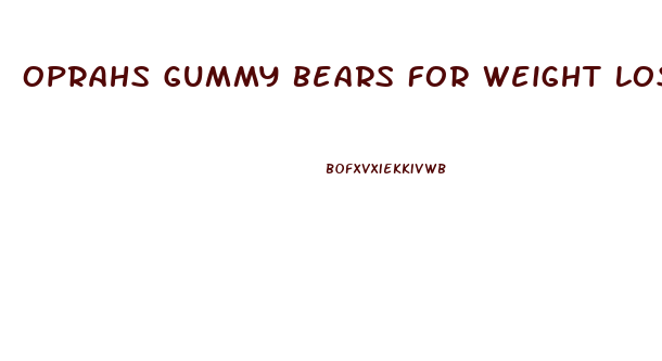 Oprahs Gummy Bears For Weight Loss