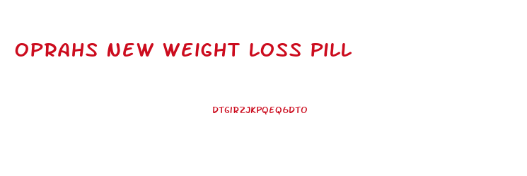 Oprahs New Weight Loss Pill