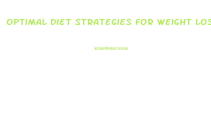 Optimal Diet Strategies For Weight Loss And Weight Loss Maintenance