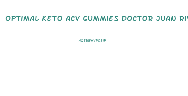 Optimal Keto Acv Gummies Doctor Juan Rivera