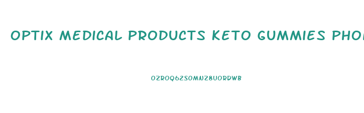 Optix Medical Products Keto Gummies Phone Number Customer Service