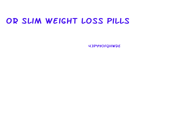 Or Slim Weight Loss Pills
