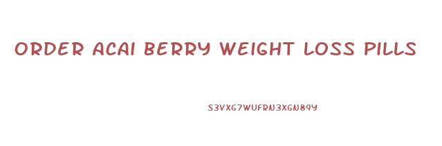 Order Acai Berry Weight Loss Pills