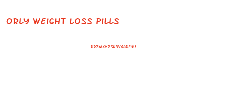 Orly Weight Loss Pills