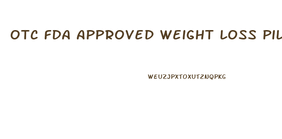 Otc Fda Approved Weight Loss Pills