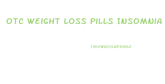 Otc Weight Loss Pills Insomnia