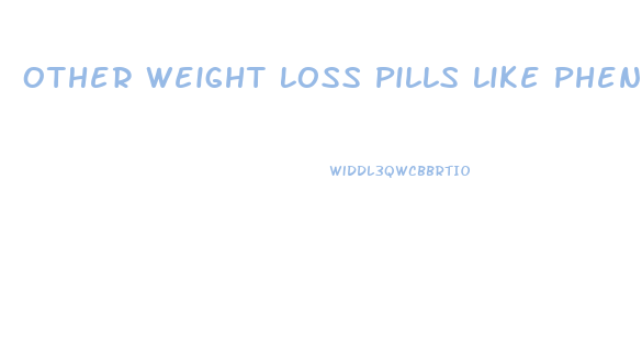 Other Weight Loss Pills Like Phentermine
