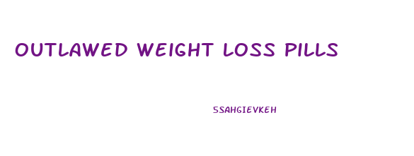 Outlawed Weight Loss Pills