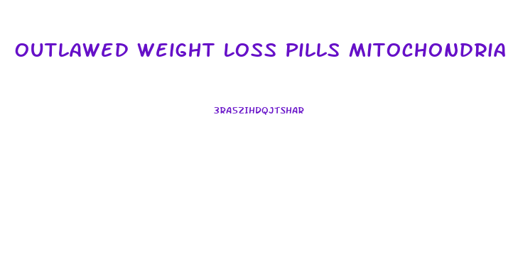 Outlawed Weight Loss Pills Mitochondria