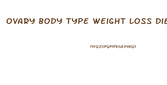 Ovary Body Type Weight Loss Diet