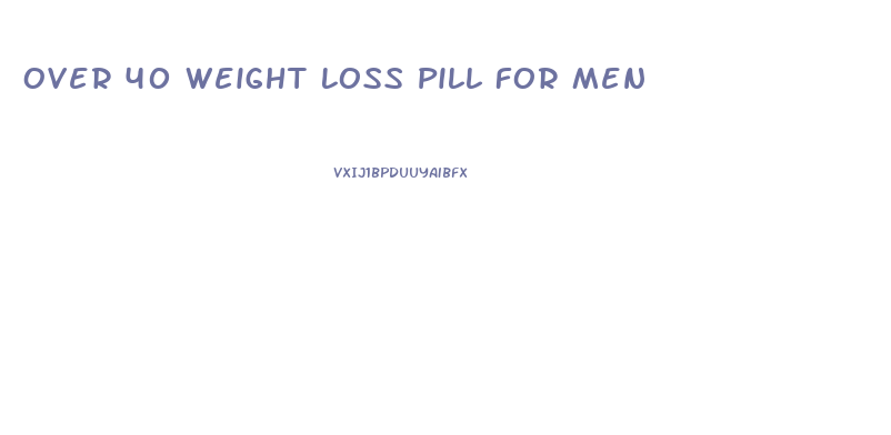 Over 40 Weight Loss Pill For Men