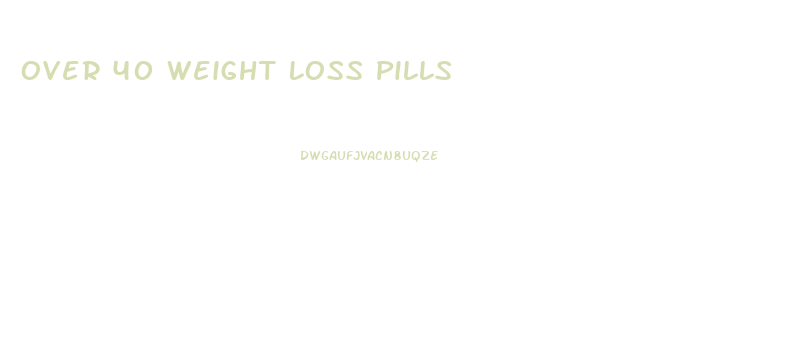 Over 40 Weight Loss Pills