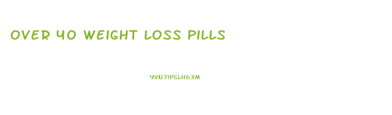 Over 40 Weight Loss Pills