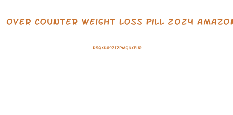 Over Counter Weight Loss Pill 2024 Amazon