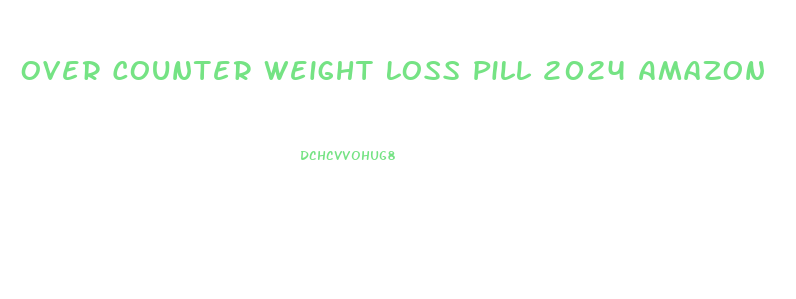 Over Counter Weight Loss Pill 2024 Amazon