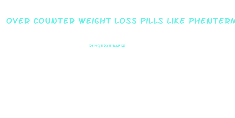Over Counter Weight Loss Pills Like Phentermine