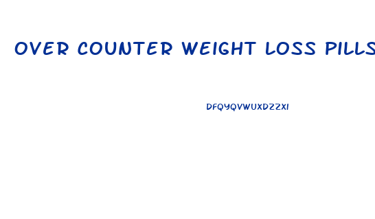 Over Counter Weight Loss Pills