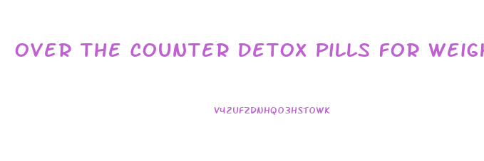 Over The Counter Detox Pills For Weight Loss