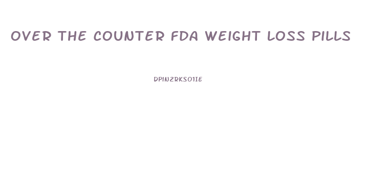 Over The Counter Fda Weight Loss Pills