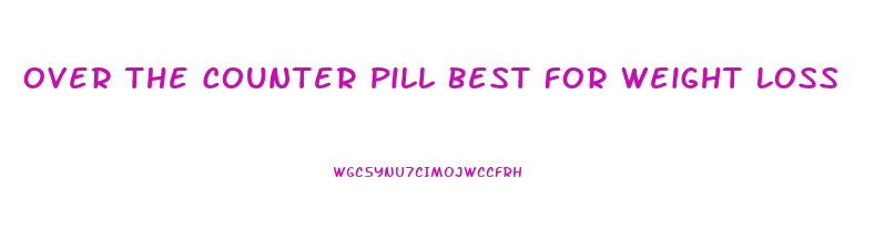 Over The Counter Pill Best For Weight Loss