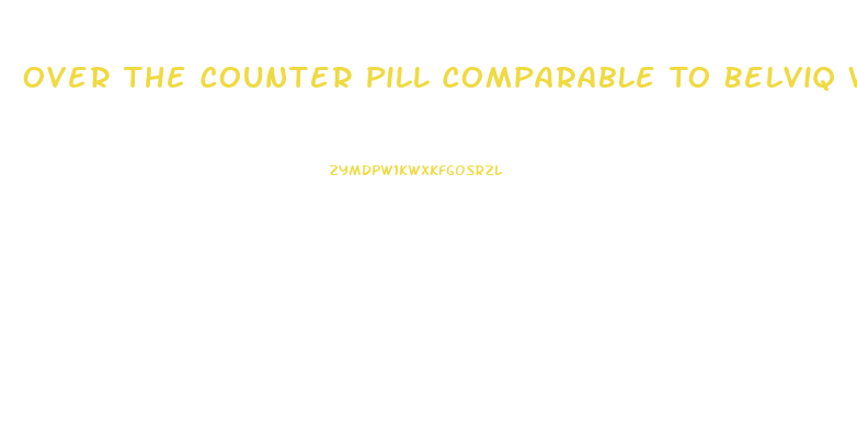 Over The Counter Pill Comparable To Belviq Weight Loss