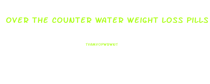 Over The Counter Water Weight Loss Pills