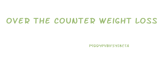 Over The Counter Weight Loss Pill That Works