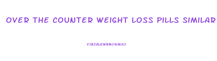 Over The Counter Weight Loss Pills Similar To Prescription Pills