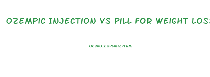 Ozempic Injection Vs Pill For Weight Loss