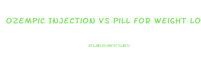 Ozempic Injection Vs Pill For Weight Loss
