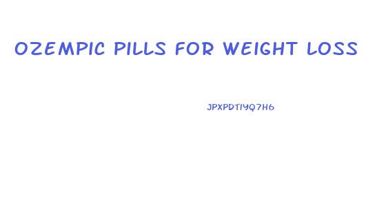 Ozempic Pills For Weight Loss