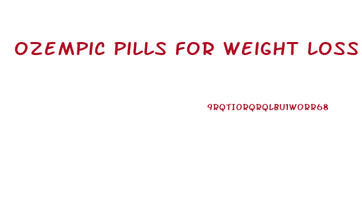 Ozempic Pills For Weight Loss Side Effects