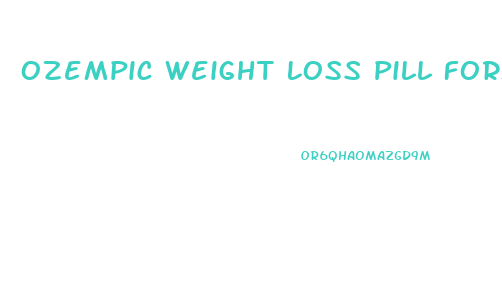 Ozempic Weight Loss Pill Form