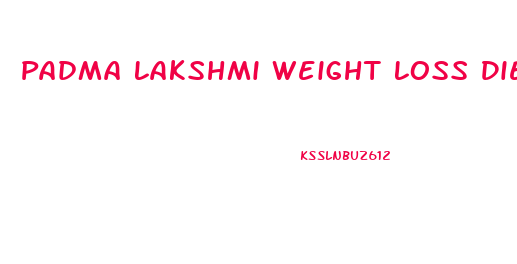 Padma Lakshmi Weight Loss Diet